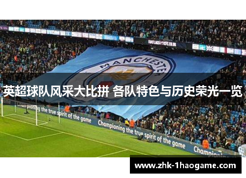 英超球队风采大比拼 各队特色与历史荣光一览 英超球队风采大比拼 各队特色与历史荣光一览