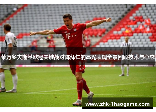 莱万多夫斯基欧冠关键战对阵拜仁的高光表现全景回顾技术与心态