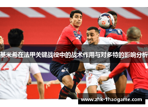 基米希在法甲关键战役中的战术作用与对多特的影响分析