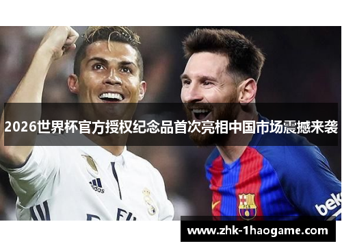 2026世界杯官方授权纪念品首次亮相中国市场震撼来袭