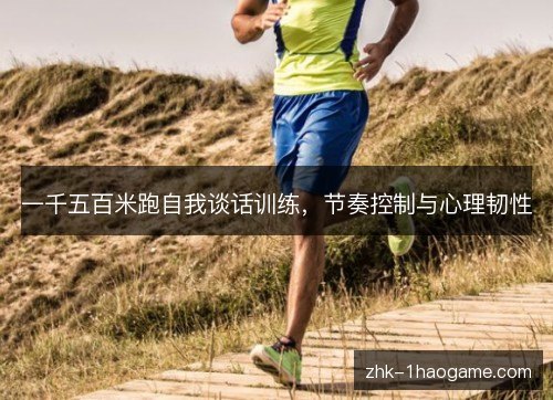 一千五百米跑自我谈话训练,节奏控制与心理韧性 一千五百米跑自我谈话训练,节奏控制与心理韧性
